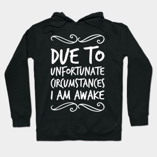 Due To Unfortunate Circumstances I Am Awake Hoodie